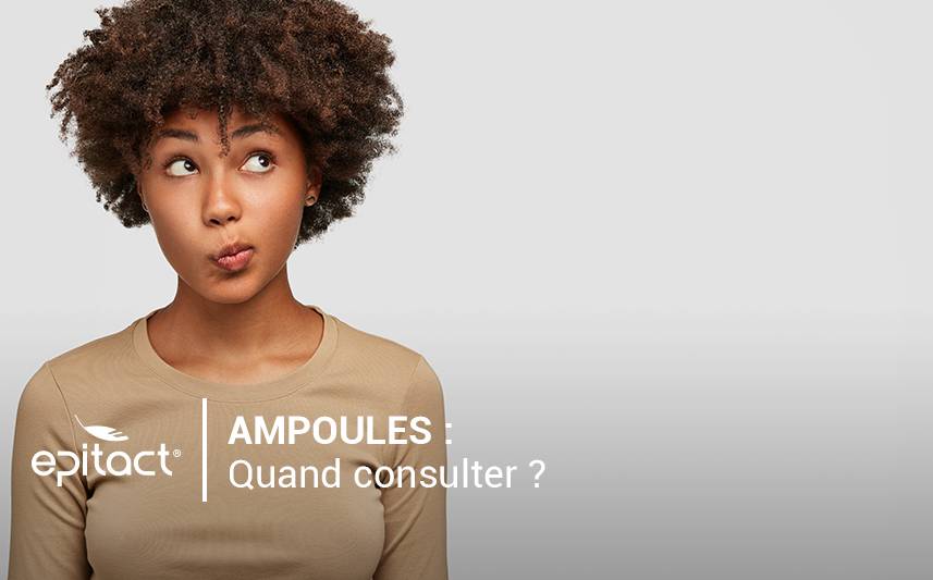 Ampoules : Quand consulter? 